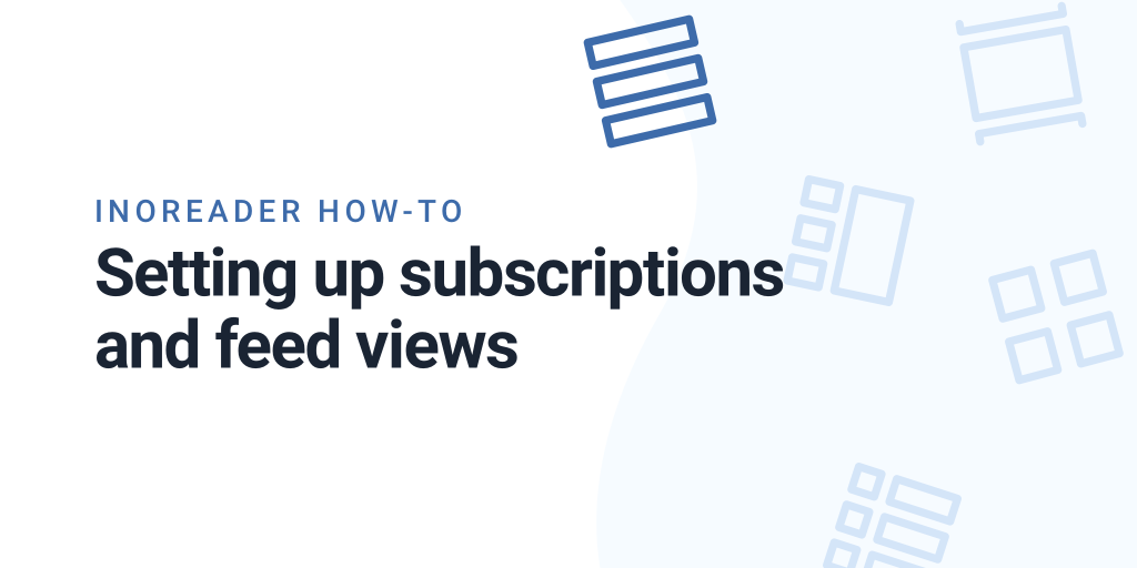 Inoreader How-to: Setting up subscriptions and feed views