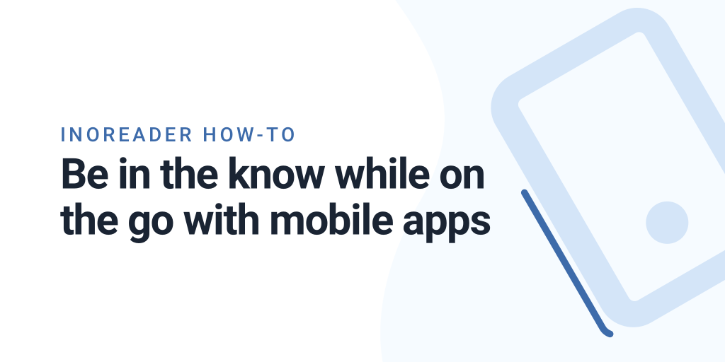 Inoreader How-to: Be in the know while on the go with mobile apps