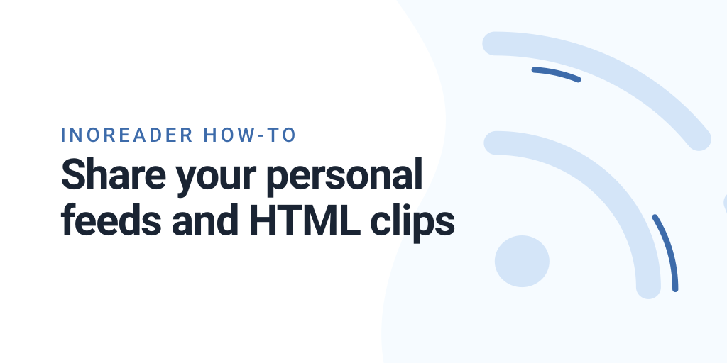 Inoreader How-to: Share your personal feeds and HTML clips