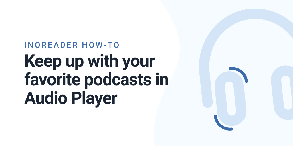 Inoreader How-to: Keep up with your favorite podcasts in Audio Player