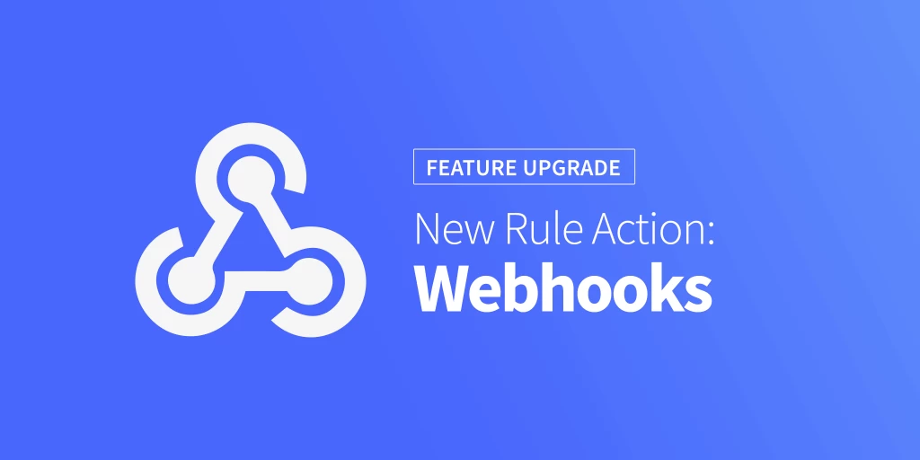 Introducing a New Rule Action: Webhooks