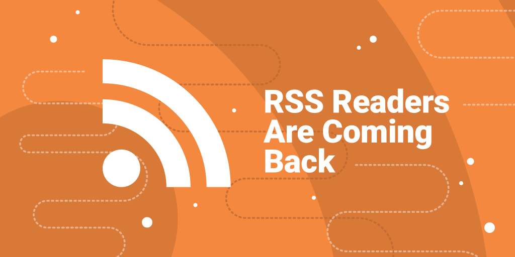 RSS Readers Are Coming Back: Why Now Is The Time For a Revival?
