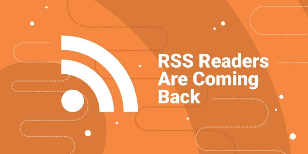 RSS Readers Are Coming Back: Why Now Is The Time For a Revival?