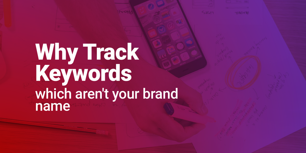 Why Do You Need To Track Keywords, Which Are Not Your Brand Name?