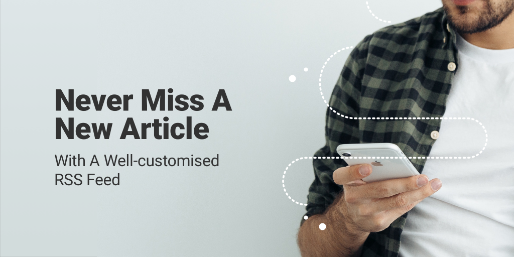 Never Miss A New Article With A Well-Customised RSS Feed