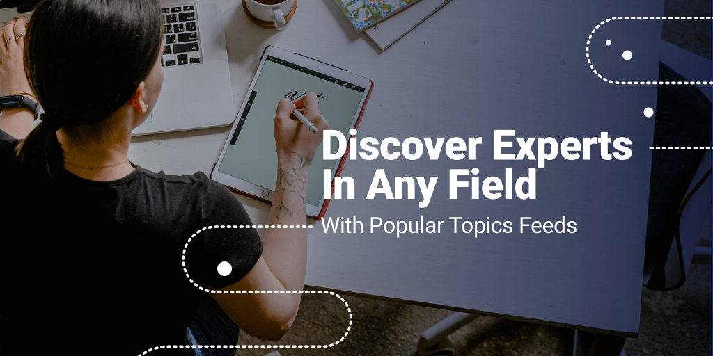 Discover Experts In Any Field With Popular Topics Feeds