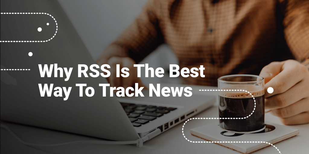 Why RSS Is The Best Way To Track News?