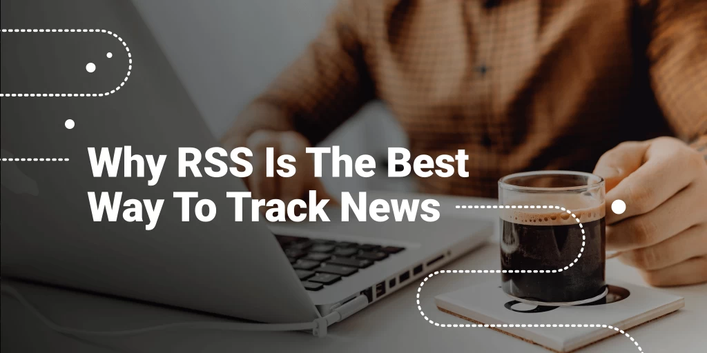 Why RSS Is The Best Way To Track News?