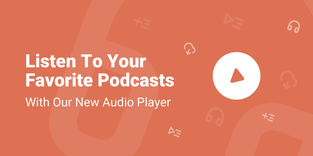 Listen To Your Favorite Podcasts With Our New Audio Player