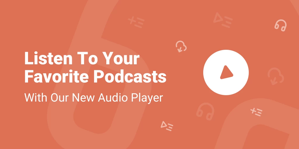 Listen To Your Favorite Podcasts With Our New Audio Player