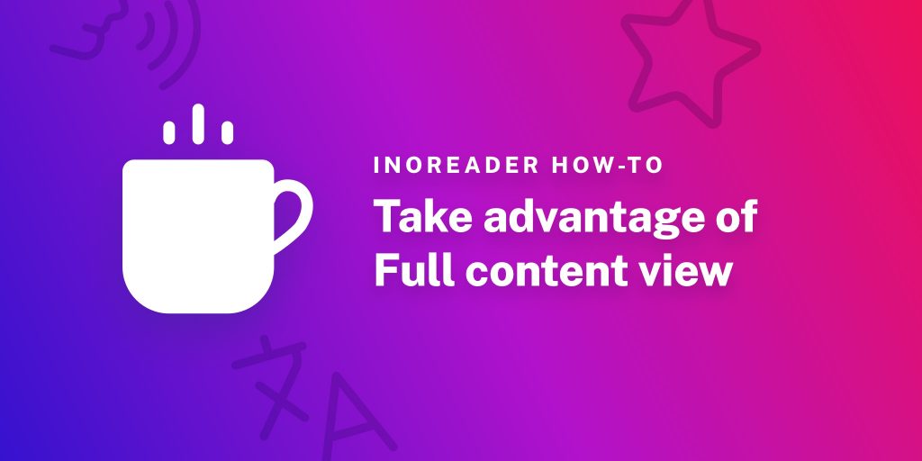Take advantage of the Full content view in Inoreader