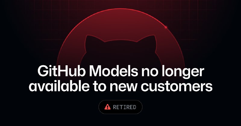 GitHub Models 停止接纳新用户，现有用户暂不受影响