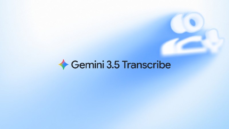 Google 发布 Gemini 3.5 Transcribe，转录可去除语气词并识别超 85
